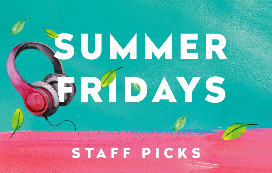 Summer Fridays staff picks